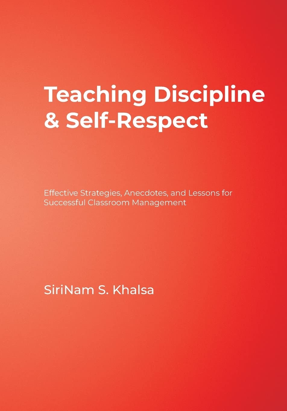 Teaching Discipline & Self-Respect: Effective Strategies, Anecdotes, and Lessons for Successful Classroom Management