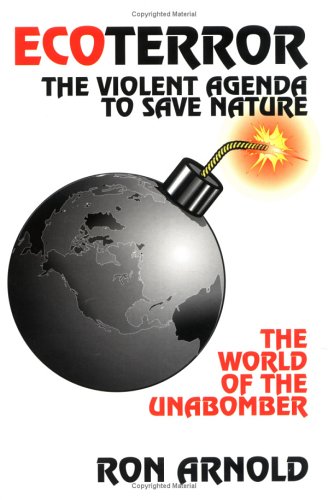 Ecoterror: The Violent Agenda to Save Nature : The World of the Unabomber Ecoterror: The Violent Agenda to Save Nature : The World of the Unabomber
