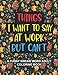 Produktbild Things I Want To Say At Work But Can't: A Funny Swear Word Adult Coloring Book To Relieve Stress And Relax | Swear word coloring book for adults, Coworkers, Office Stress relief Gifts