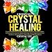 Crystal Healing: 5 in 1 Bundle: Expand Mind Power, Enhance Psychic Awareness, Achieve Higher Consciousness, Increase Spiritual Energy, Gain Enlightenment with the Power of Crystals and Healing Stones