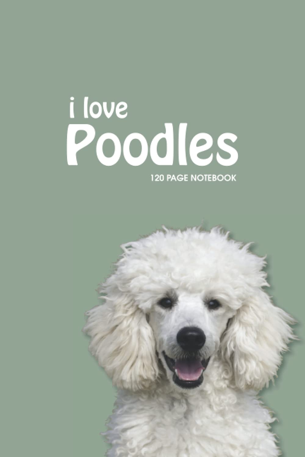 i love Poodles - 120 PAGE NOTEBOOK: Poodle Notebook/Journal - 120 Ruled Pages (6” x 9”)