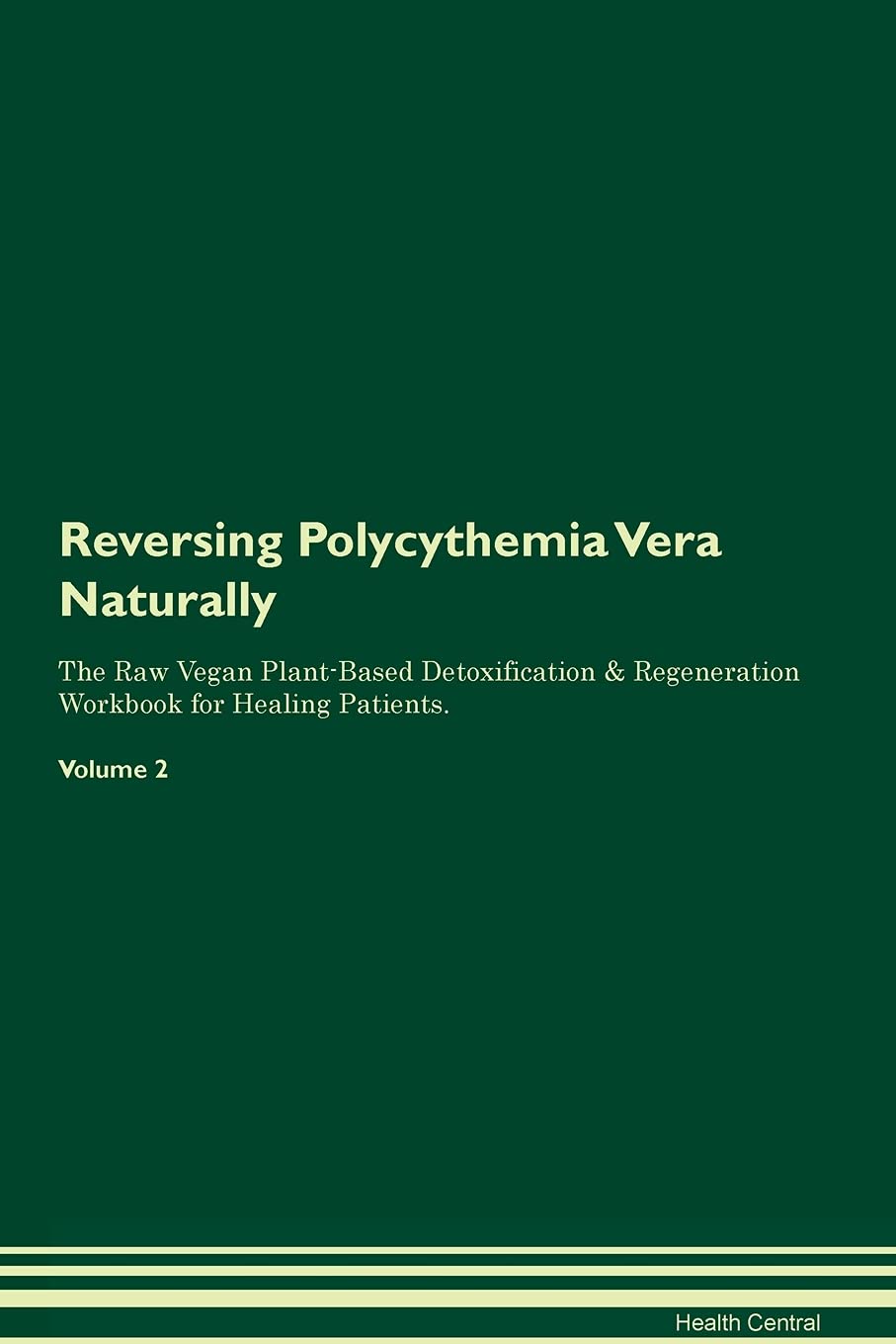 Reversing Polycythemia Vera Naturally The Raw Vegan Plant-Based Detoxification & Regeneration Workbook for Healing Patients. Volume 2