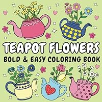 Teapot Flowers: Bold and Easy Coloring Book for Adults and Kids, Big, Simple and Relaxing Designs for Stress Relief and Fun (Bold and Easy Coloring Books) B0DBG5V8GP Book Cover