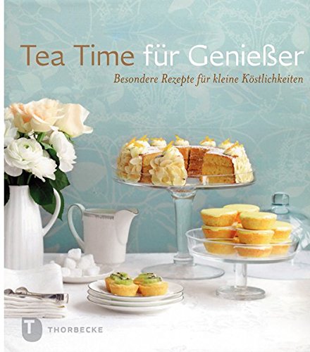 Tea Time für Genießer - Besondere Rezepte für kleine Köstlichkeiten Tea Time für Genießer - Besondere Rezepte für kleine Köstlichkeiten