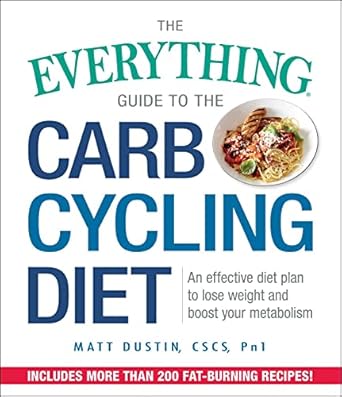 The Everything Guide to the Carb Cycling Diet: An Effective Diet Plan to Lose Weight and Boost Your Metabolism (Everythingยฎ Series)