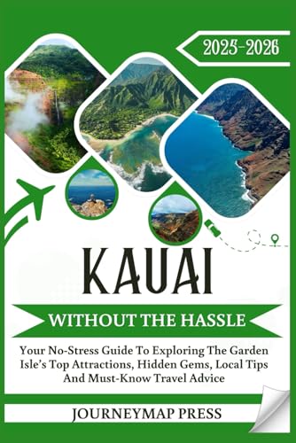 KAUAI WITHOUT THE HASSLE 2025 - 2026: Your No-Stress Guide To Exploring The Island’s Top Attractions, Hidden Gems, Local Tips And Must-Know Travel Advice