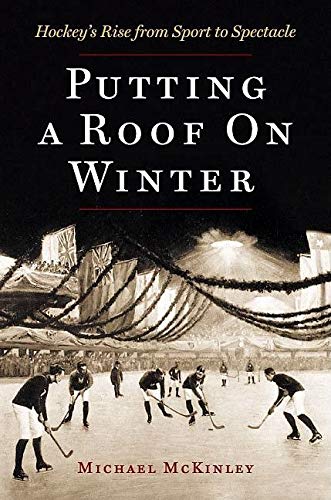 Putting a Roof on Winter: Hockey's Rise from Sport to Spectacle