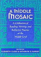 A Middle Mosaic: A Celebration of Reading, Writing, and Reflective Practice at the Middle Level 0814100341 Book Cover