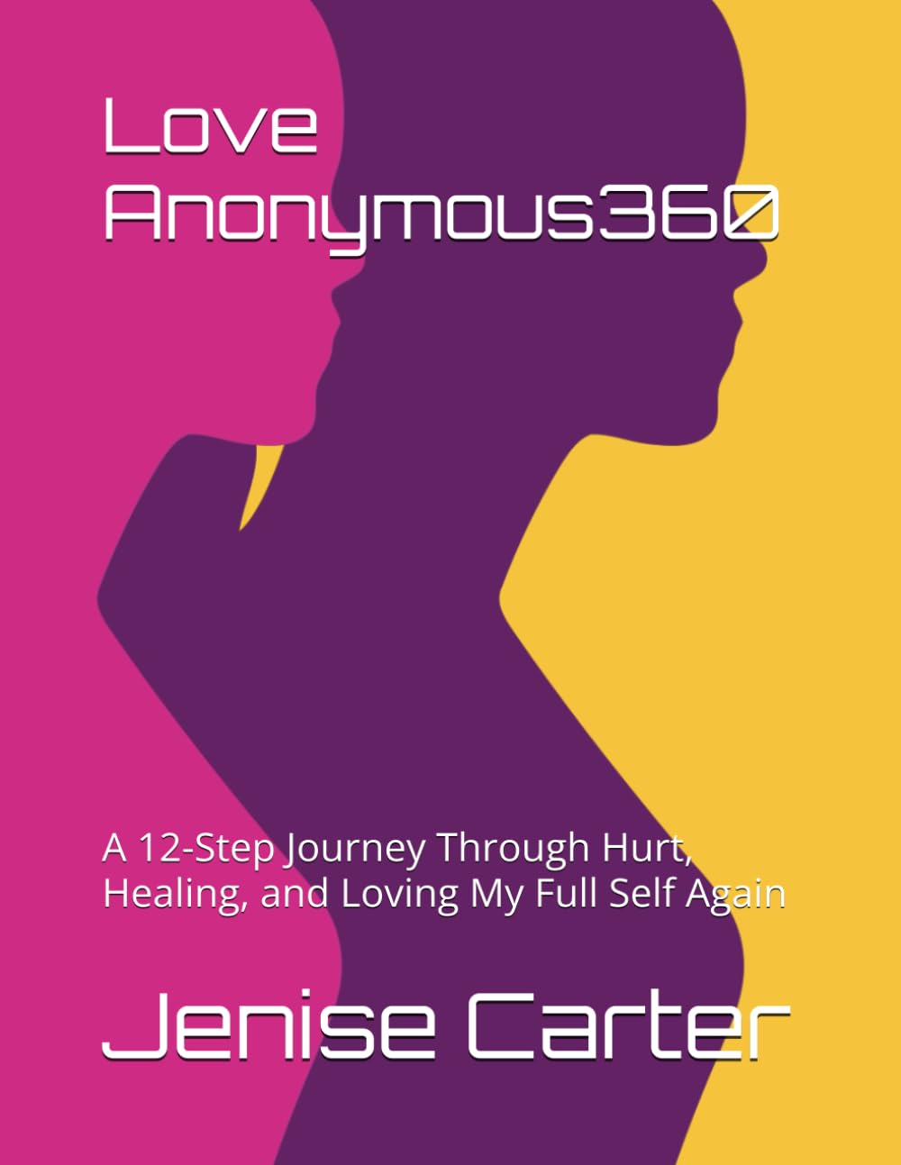 Love Anonymous360: A 12-Step Journey Through Hurt, Healing, and Loving My Full Self Again (LoveUr360)