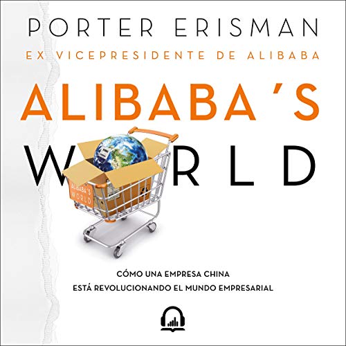 Alibaba's World (Spanish Edition): CÃ³mo una empresa china estÃ¡ revolucionando el mundo empresarial [How a Remarkable Chinese Company Is Changing the Face of Global Business]