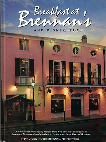 Breakfast At Brennan's And Dinner, Too: The original and most recent recipes from New Orleans' world-famous Brennan's Restaurant and a tribute to its founder, Owen Edward Brennan