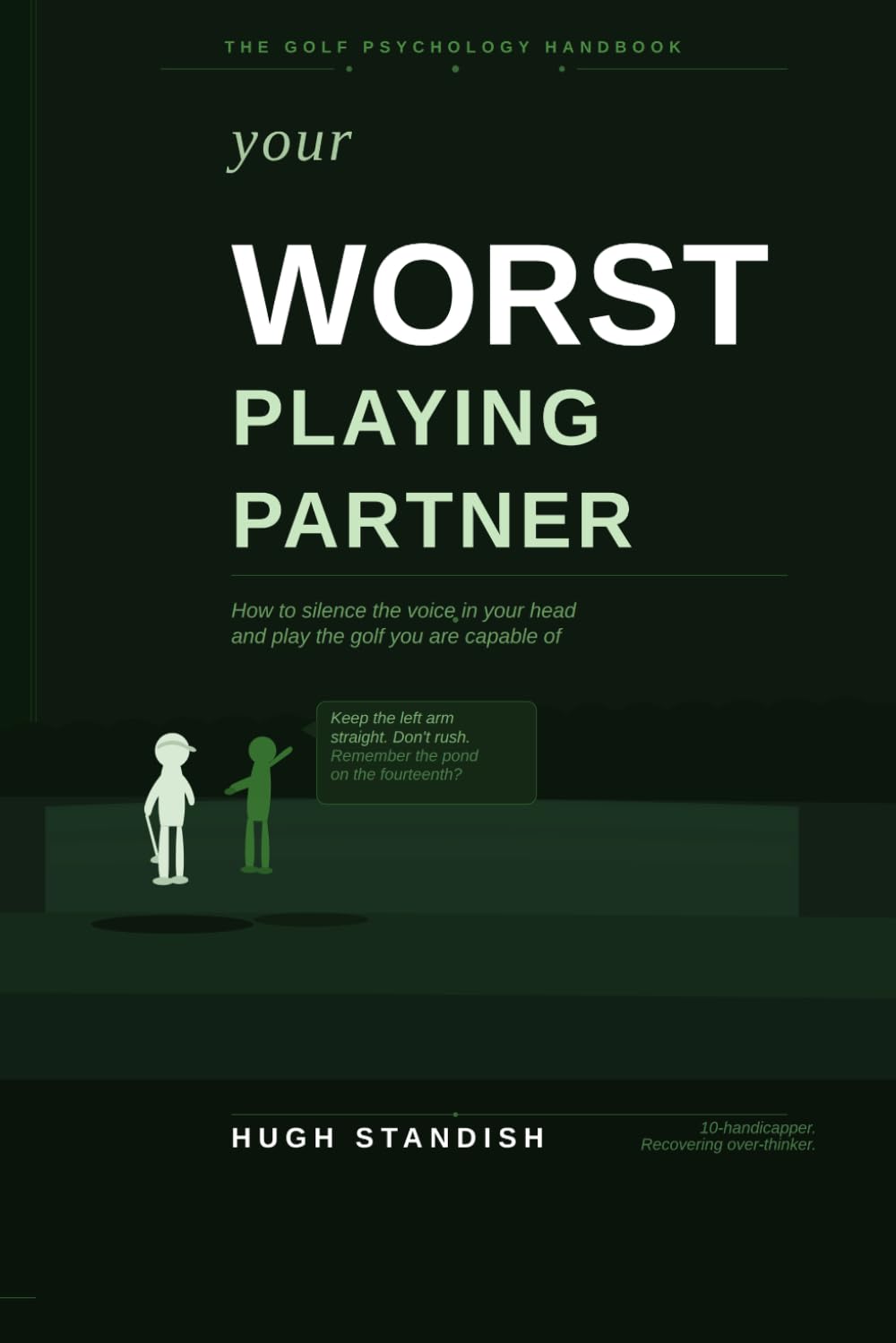Your Worst Playing Partner: How to silence the voice in your head and play the golf you are actually capable of