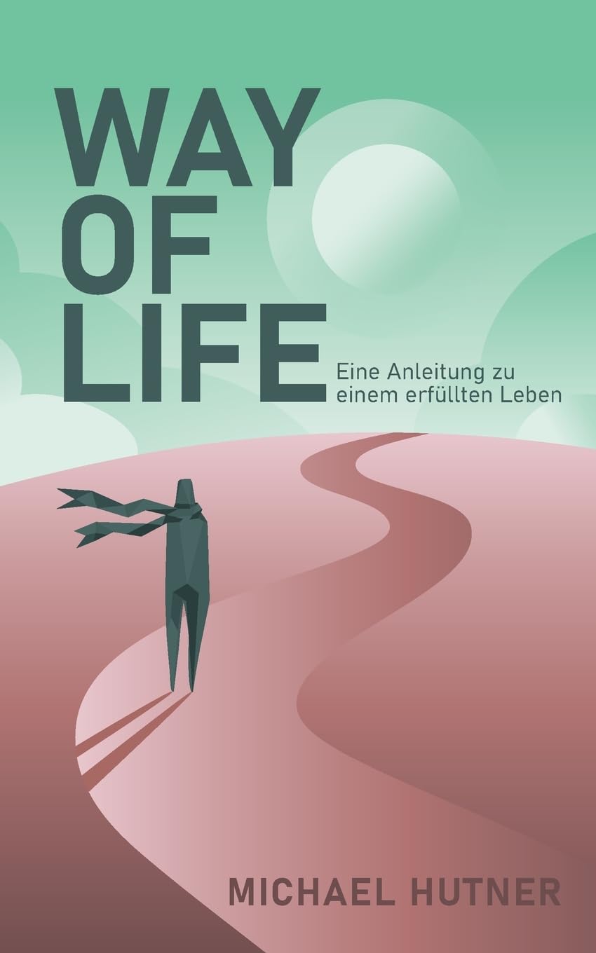 Way of Life: Eine Anleitung zu einem erfüllten Leben