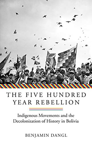 The Five Hundred Year Rebellion: Indigenous Movements And The Decolonization Of History In Bolivia #TOP7