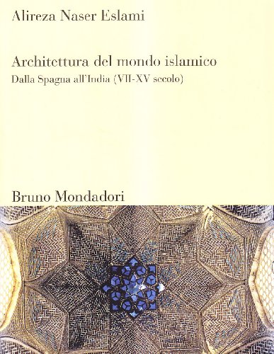 Architettura del mondo islamico. Dalla Spagna all'India (VII-XV secolo). Ediz. illustrata
