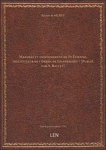 Maximes et enseignemens de St Étienne, instituteur de l'ordre de Grandmont / [Publié par A. Ballet]