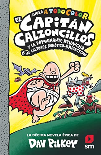 El Capitán Calzoncillos y la repugnante revancha de los calzones robótico-radiactivos: 10 (El Capitán Calzoncillos a todo color)