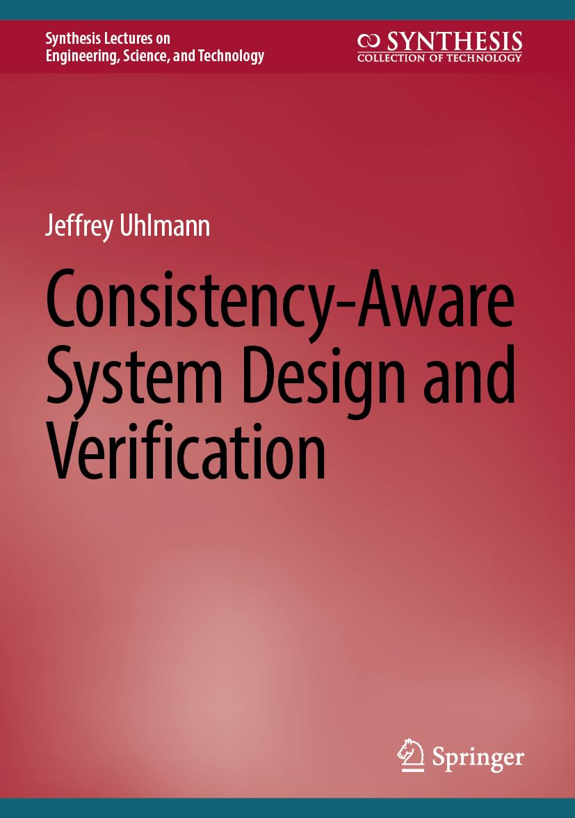 Consistency-Aware System Design and Verification (Synthesis Lectures on Engineering, Science, and Technology)