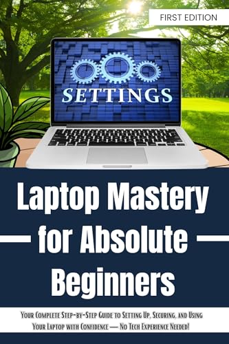 Laptop Mastery for Absolute Beginners: Your Complete Step-by-Step Guide to Setting Up, Securing, and Using Your Laptop with Confidence — No Tech Experience Needed! image 2