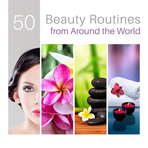 50 Beauty Routines from Around the World: Perfect Ambient Spa Music, Unforgettable Body Moments, Hammams in Turkey, Chinese Skin Care