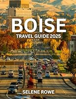 BOISE TRAVEL GUIDE 2025: Nature-Lover’s Edition Where Urban Charm Meets Wild Beauty B0F68M1BS1 Book Cover