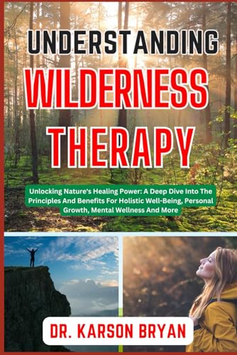 UNDERSTANDING WILDERNESS THERAPY: Unlocking Nature's Healing Power: A Deep Dive
