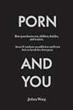 Porn and You: How porn harms you, children, families, and women. Assess if you have an addiction and learn how to break free from porn today.