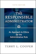 The Responsible Administrator: An Approach to Ethics for the Administrative Role