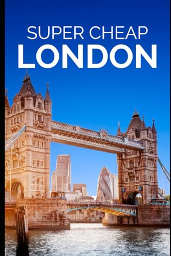 Super Cheap London Travel Guide 2021: How to Enjoy a $1,000 Trip to London for $150 (2026 TRAVEL GUIDE - Super Cheap Insider Guides 2026 - Luxury on a Budget Guidebooks)