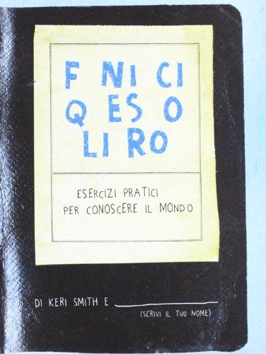 Finisci questo libro. Esercizi pratici per conoscere il mondo Finisci questo libro. Esercizi pratici per conoscere il mondo