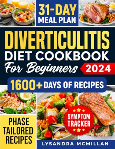 Diverticulitis Diet Cookbook for Beginners: Easy-to-Follow Recipes and Practical Daily Tips to Embrace Physical Well-Being, Support Flare-Up Management, and Take Care of Healing with Every Bite!