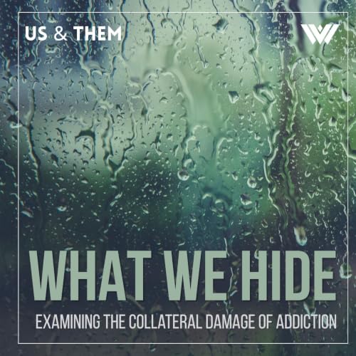 Us & Them: What We Hide &mdash; Examining The Collateral Damage Of Addiction