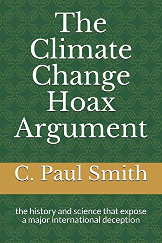 The Climate Change Hoax Argument: the history and science that expose a major international...