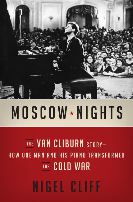 Moscow Nights: The Van Cliburn Story-How One Man and His Piano Transformed the Cold War