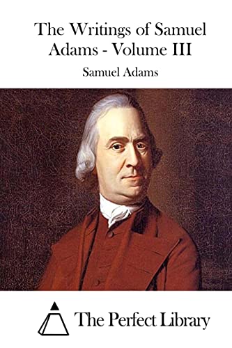 The Writings of Samuel Adams - Volume III 1508739692 Book Cover