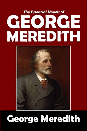 The Essential Novels of George Meredith: The Adventures of Harry Richmond, The Egoist, Diana of the Crossways, The Amazing Marriage, Celt and Saxon