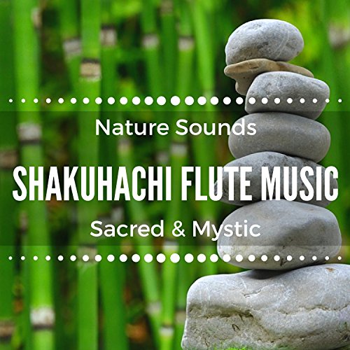 Shakuhachi Flute Music Sacred & Mystic Meditative Flute Music with Nature Sounds for