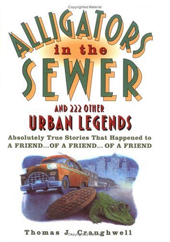 Alligators In The Sewer And 222 Other Urban Legends: Absolutely True Stories That Happened To A Friend...of A Friend...of A Friend #TOP11