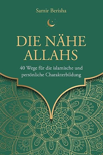Die Nähe Allahs: 40 Wege für die islamische und persönliche Charakterbildung (Islamische Bücher)