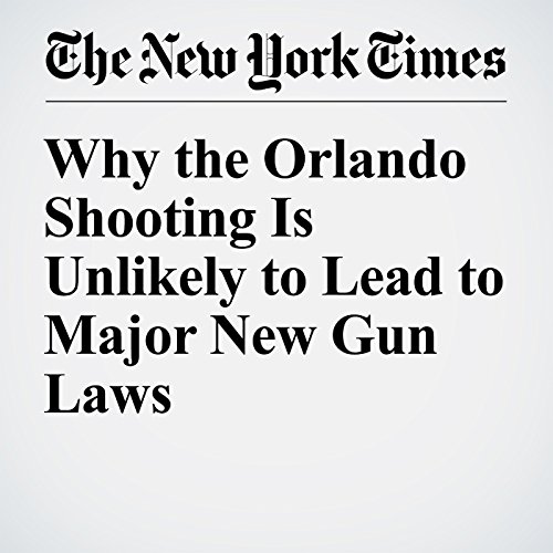 Why the Orlando Shooting Is Unlikely to Lead to Major New Gun Laws cover art