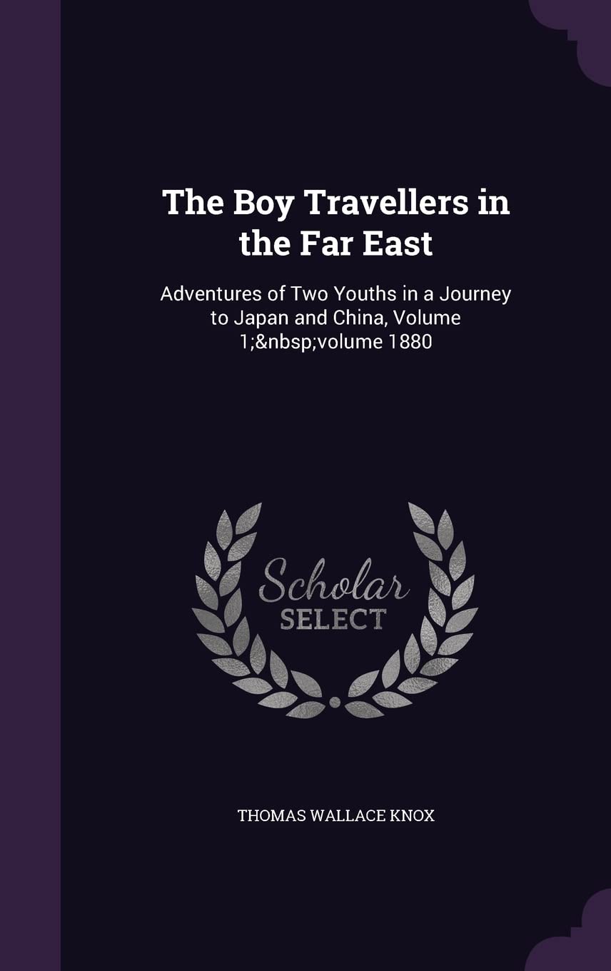 The Boy Travellers in the Far East: Adventures of Two Youths in a Journey to Japan and China, Volume 1; volume 1880      Hardcover – May 18, 2016