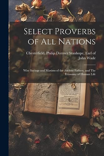 Select Proverbs of All Nations: Wise Sayings and Maxims of the Ancient Fathers, and The Economy of Human Life
