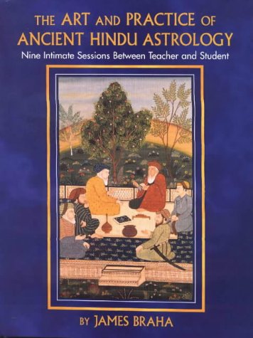 The Art and Practice of Ancient Hindu Astrology: Nine Intimate Sessions Between Teacher and Student
