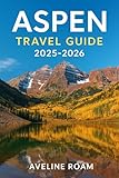 Aspen Travel Guide 2025-2026: Your Essential Companion to Colorado's Mountain Town