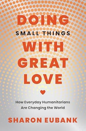 Book cover Doing Small Things with Great Love: How Everyday Humanitarians Are Changing the World