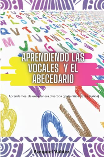 Aprendiendo las vocales y el abecedario: Aprendamos de una manera divertida ( para niños de 3 a 8 años) (Spanish Edition)