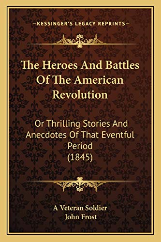 The Heroes And Battles Of The American Revolution: Or Thrilling Stories And Anecdotes Of That Eventful Period (1845)