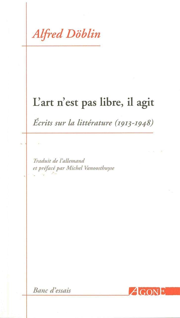 L’ Art n’est pas libre, il agit: Écrits sur la littérature (1913-1948)