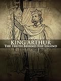 King Arthur: The Truth Behind the Legend