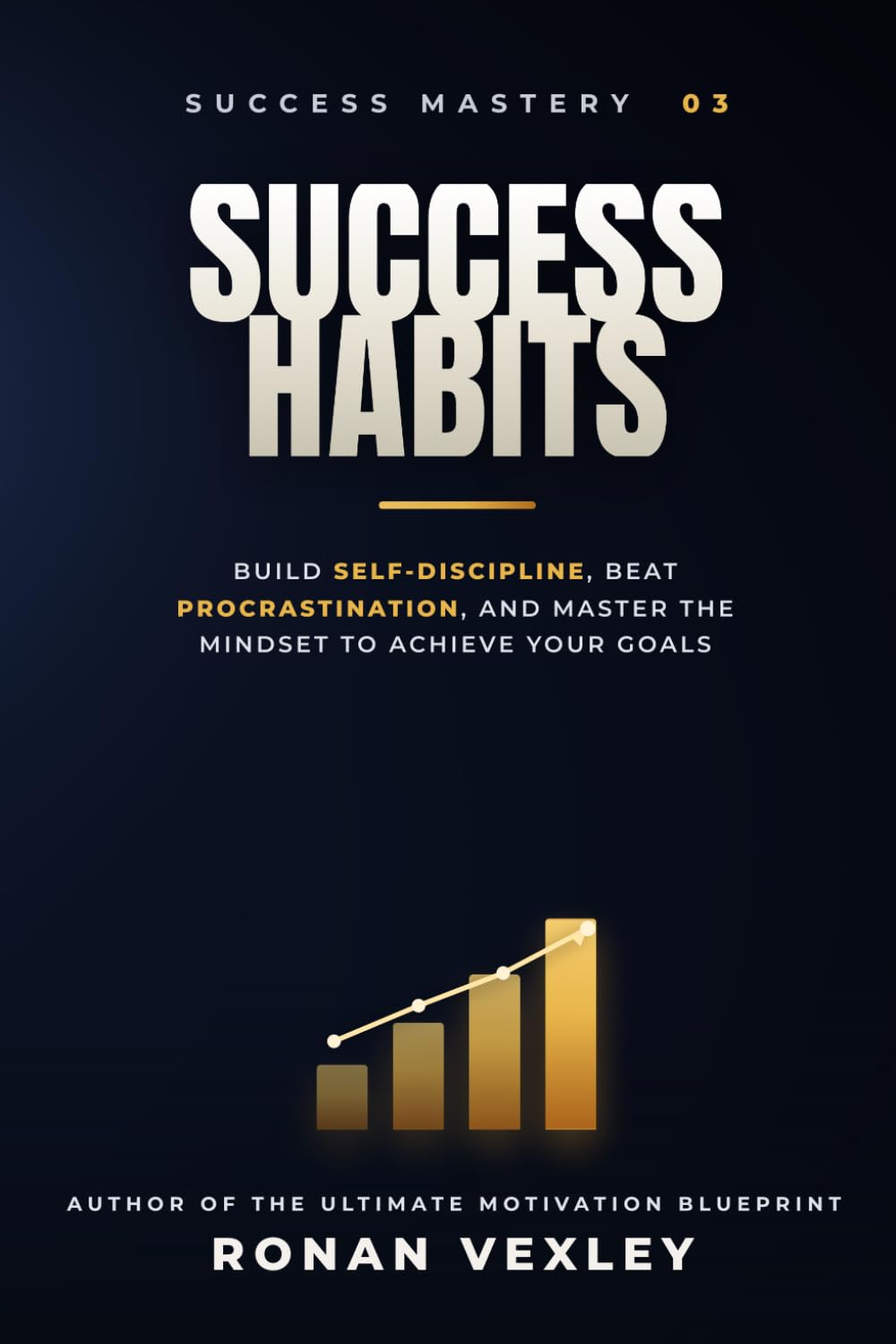 Success Habits: Build Self-Discipline, Beat Procrastination, and Master the Mindset to Achieve Your Goals (Success Mastery)